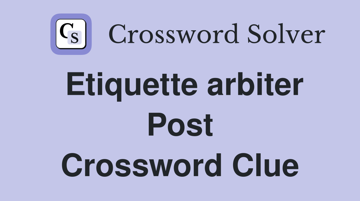 Etiquette arbiter Post Crossword Clue