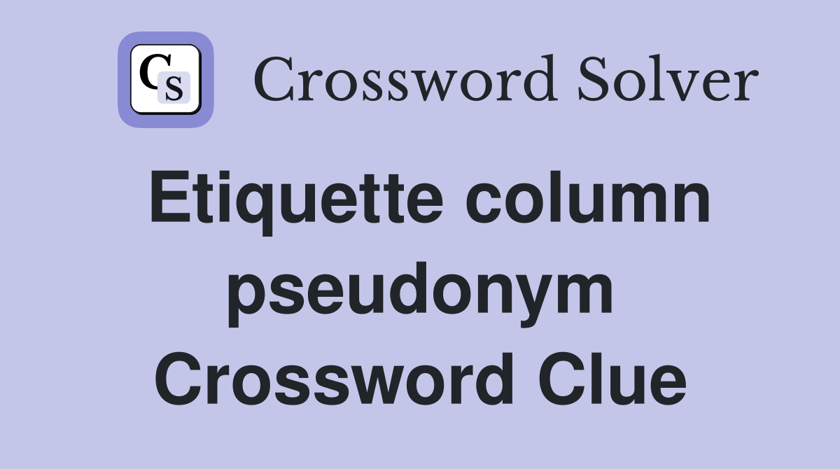 Etiquette column pseudonym Crossword Clue