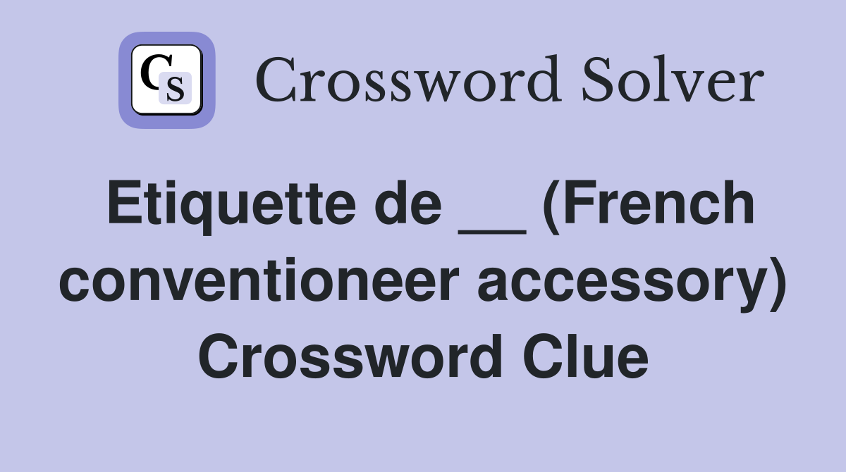 Etiquette de __ (French conventioneer accessory) Crossword Clue