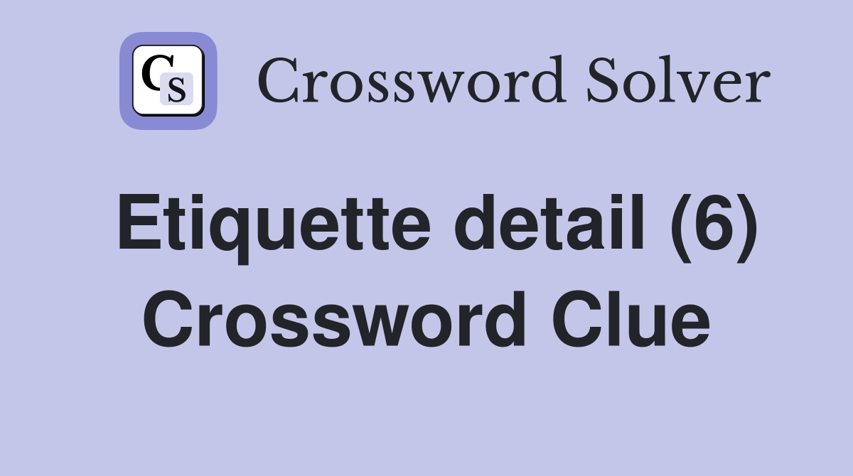 Etiquette detail (6) Crossword Clue