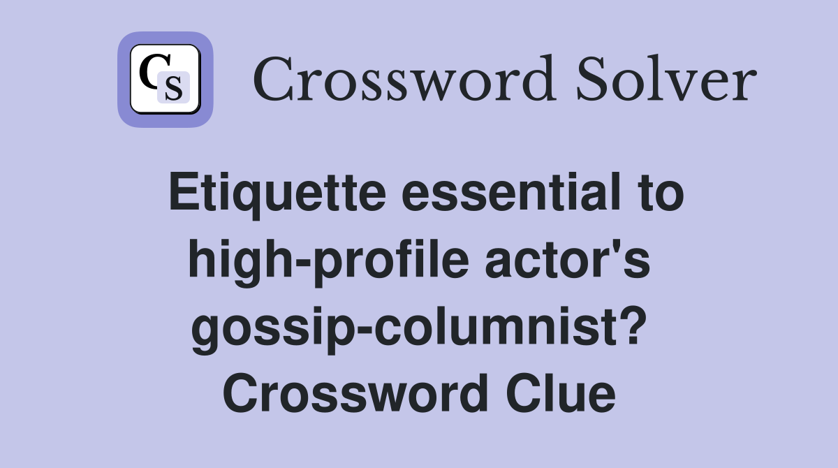 Etiquette essential to high-profile actor's gossip-columnist? Crossword Clue