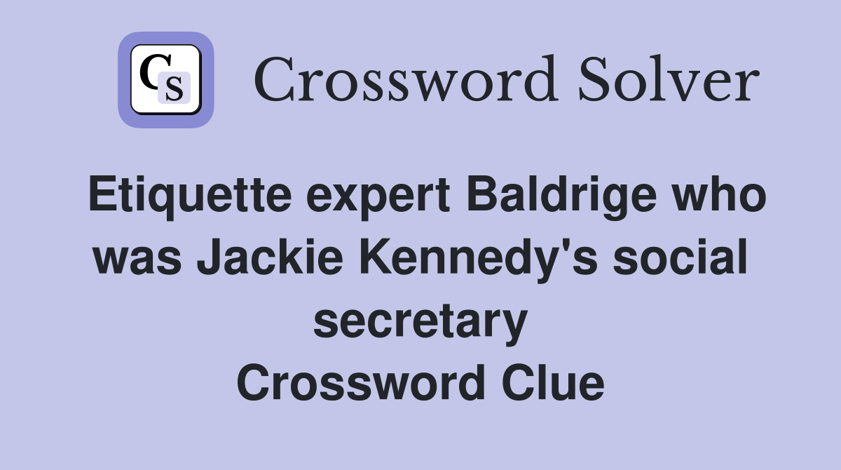 Etiquette expert Baldrige who was Jackie Kennedy's social secretary Crossword Clue
