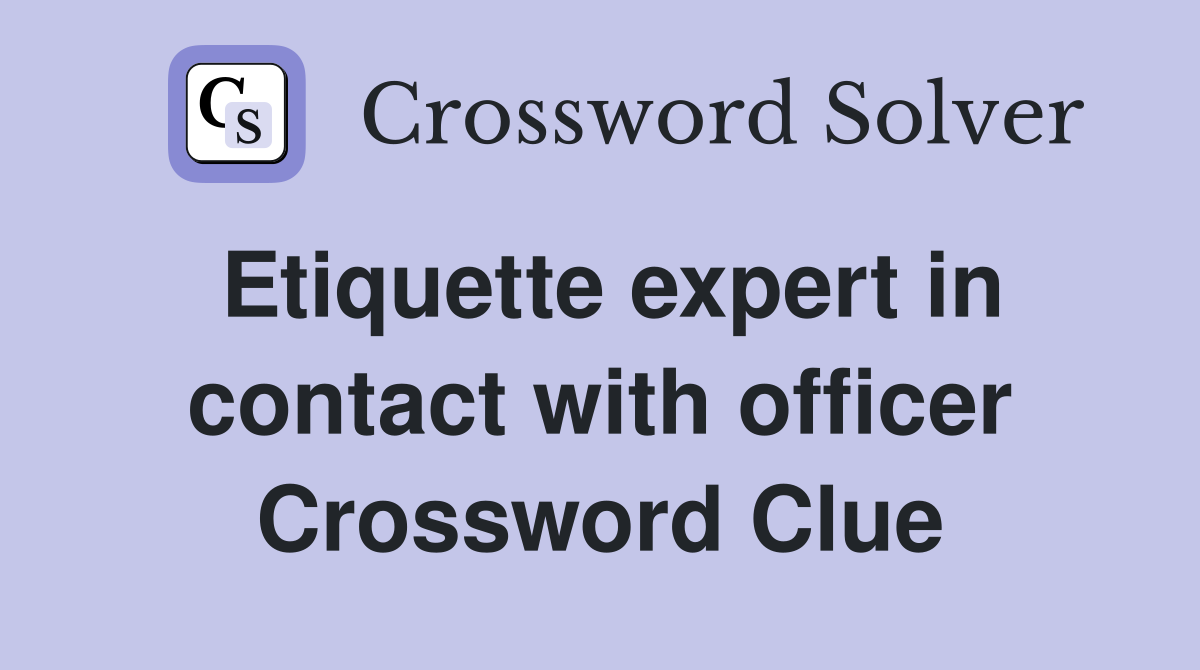 Etiquette expert in contact with officer Crossword Clue