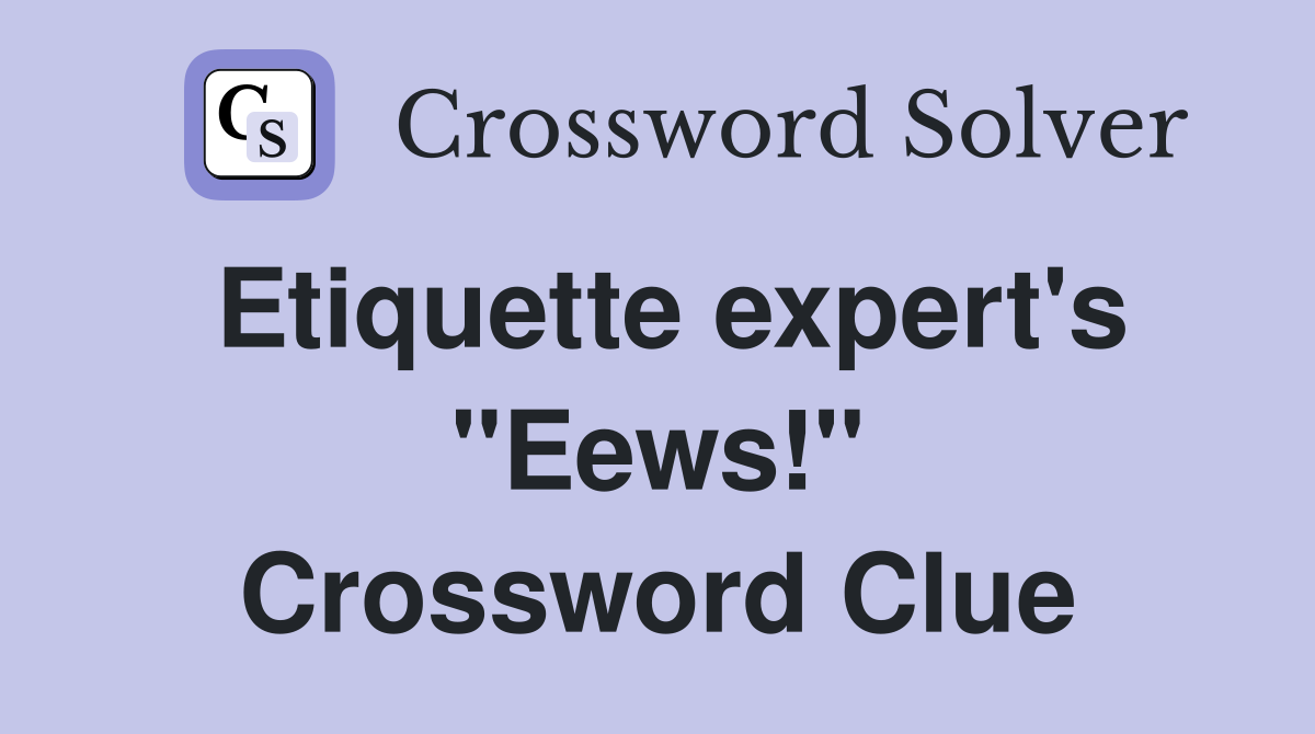 Etiquette expert's "Eews!" Crossword Clue
