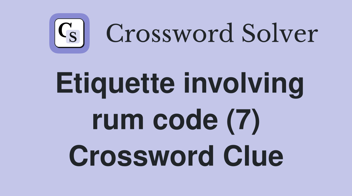 Etiquette involving rum code (7) Crossword Clue