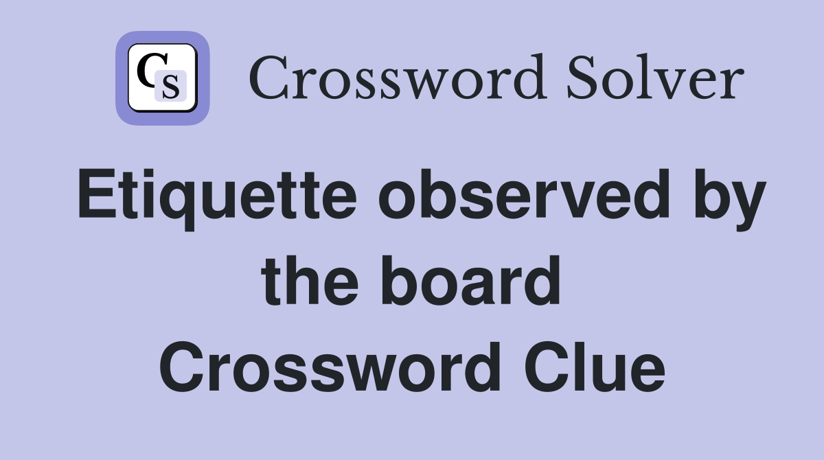 Etiquette observed by the board Crossword Clue