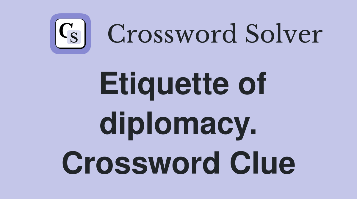 Etiquette of diplomacy. Crossword Clue