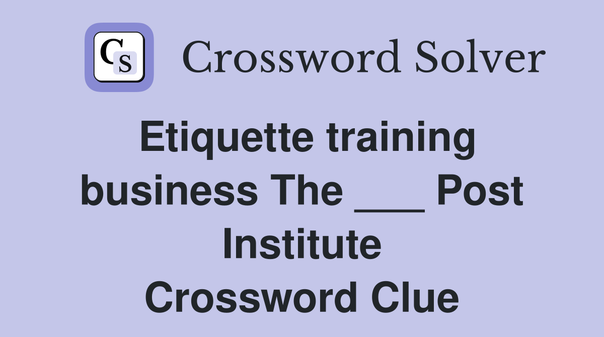 Etiquette training business The ___ Post Institute Crossword Clue