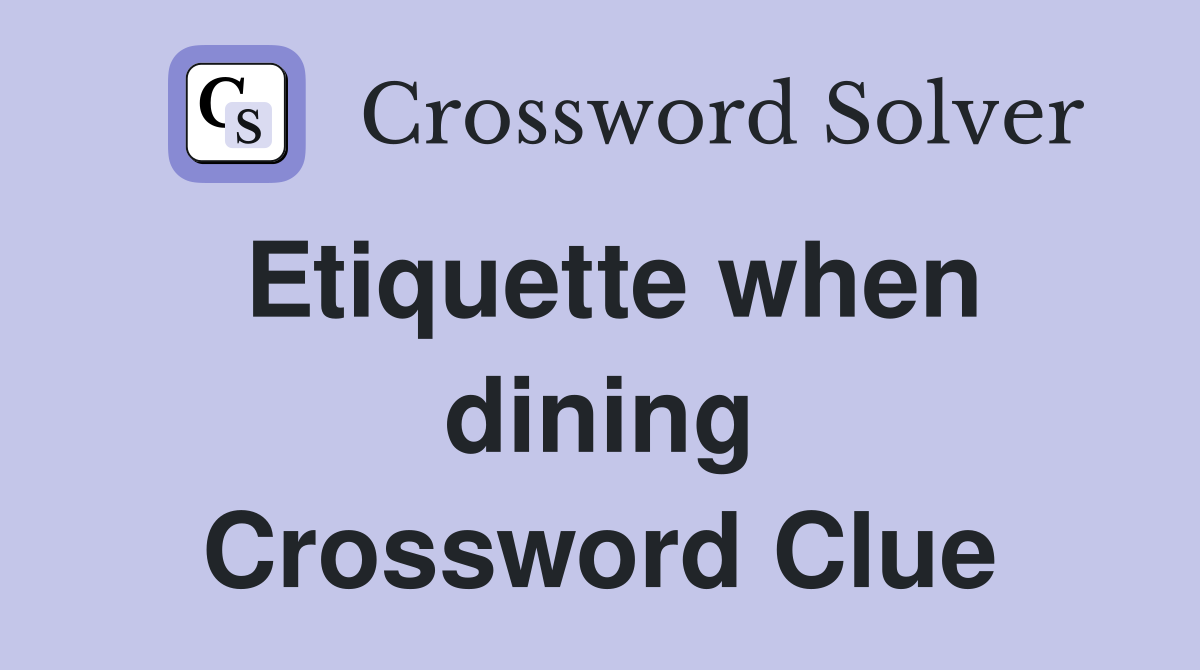 Etiquette when dining Crossword Clue