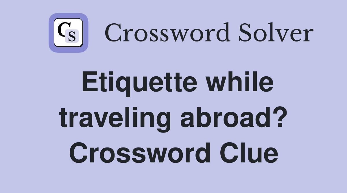 Etiquette while traveling abroad? Crossword Clue