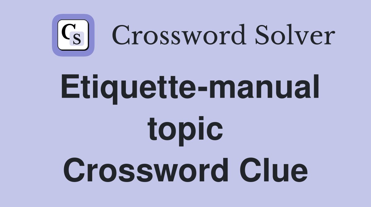 Etiquette-manual topic Crossword Clue