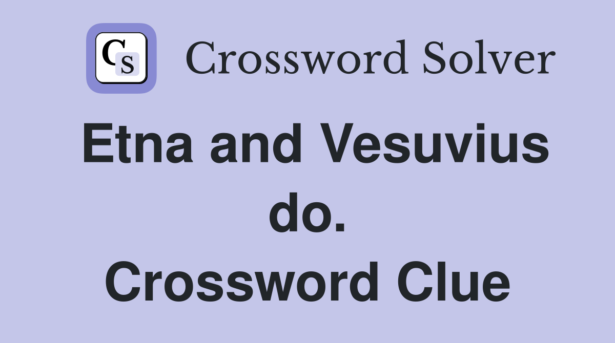 Etna and Vesuvius do. Crossword Clue