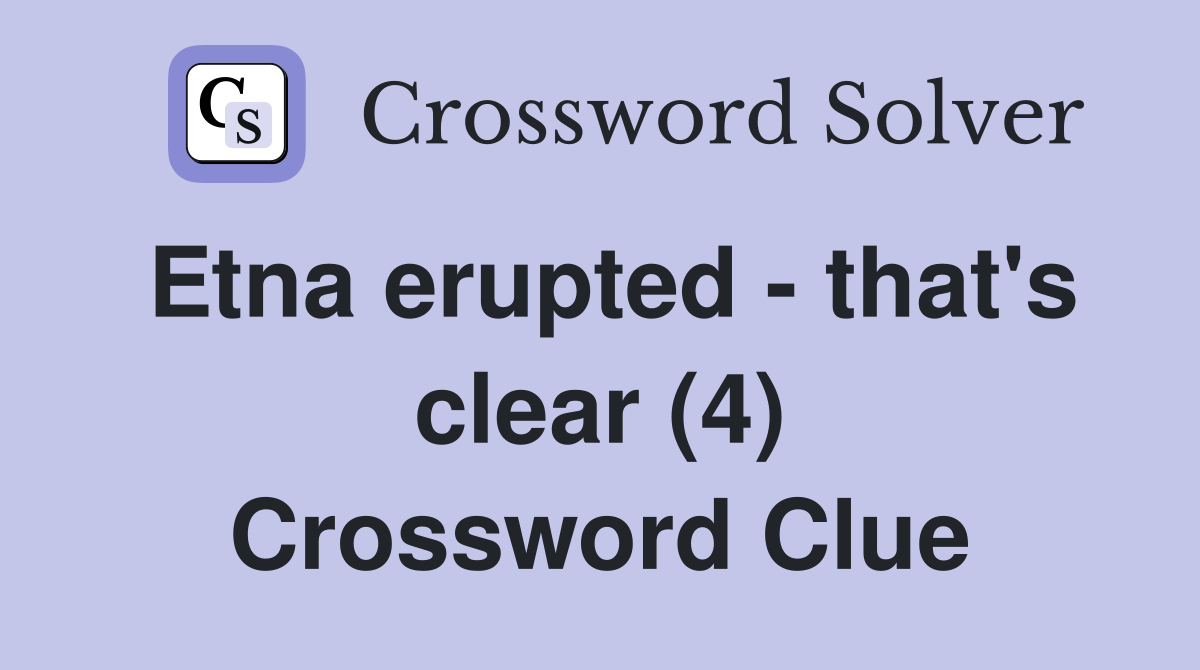 Etna erupted - that's clear (4) Crossword Clue