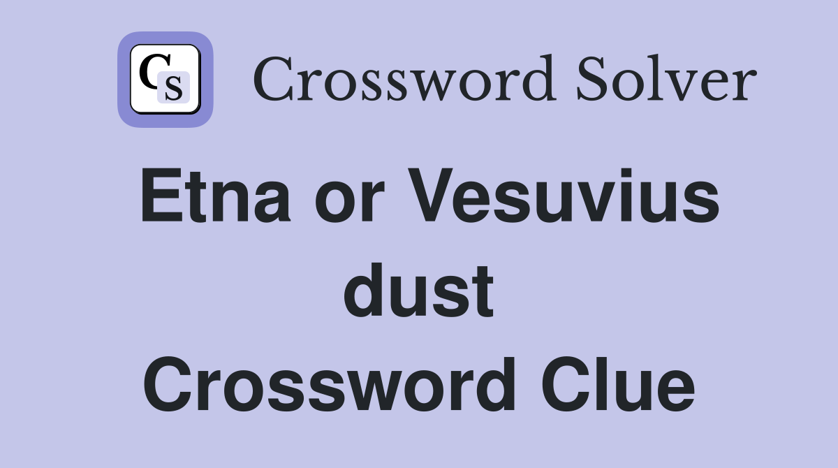 Etna or Vesuvius dust Crossword Clue
