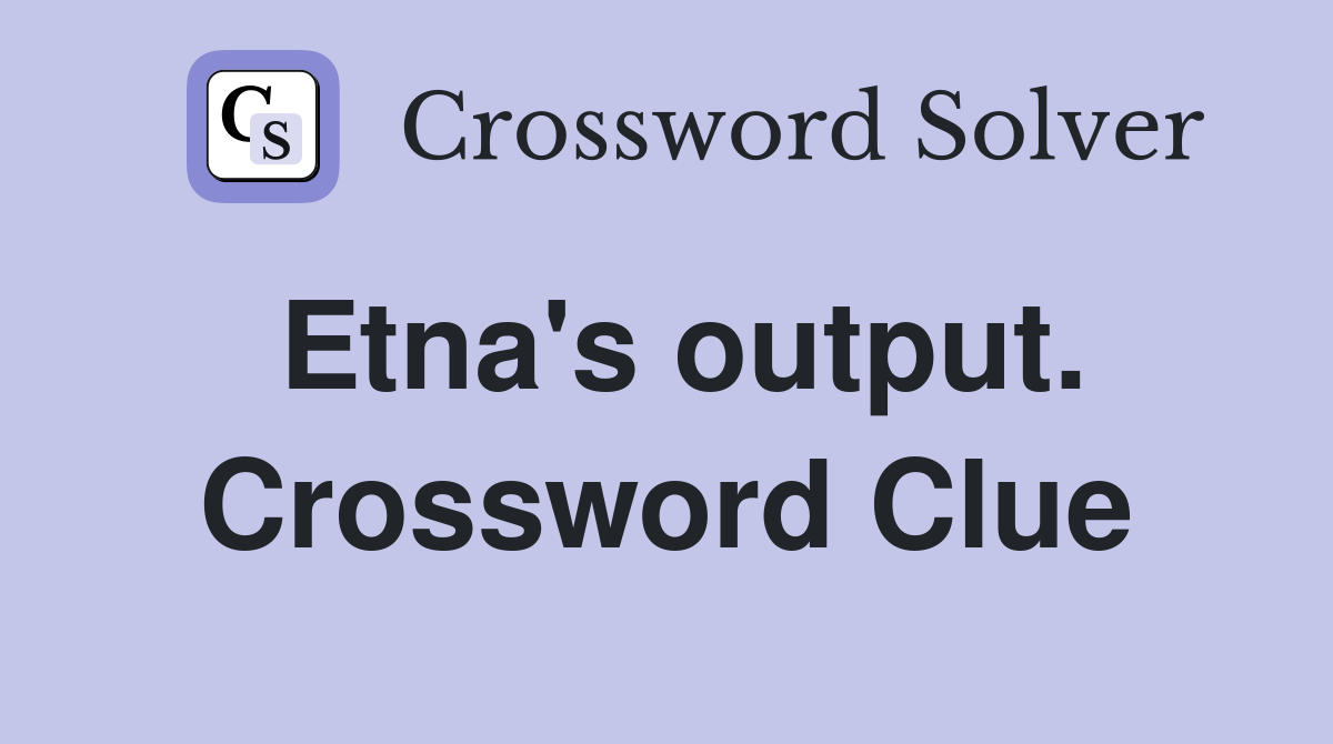 Etna's output. Crossword Clue