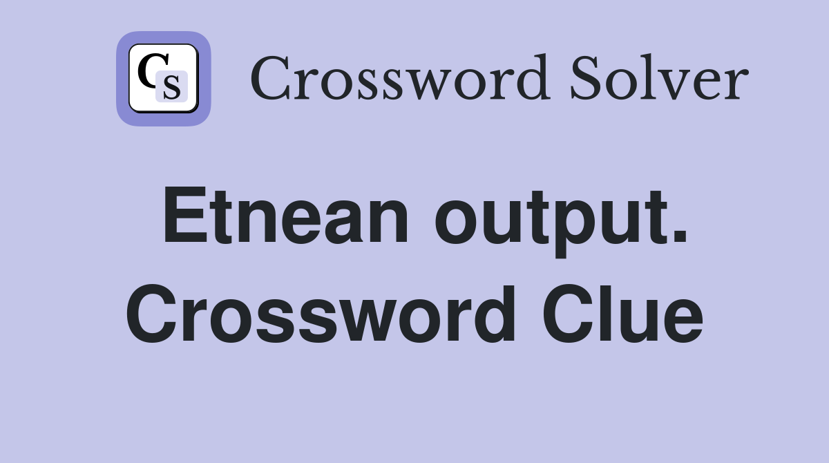 Etnean output. Crossword Clue