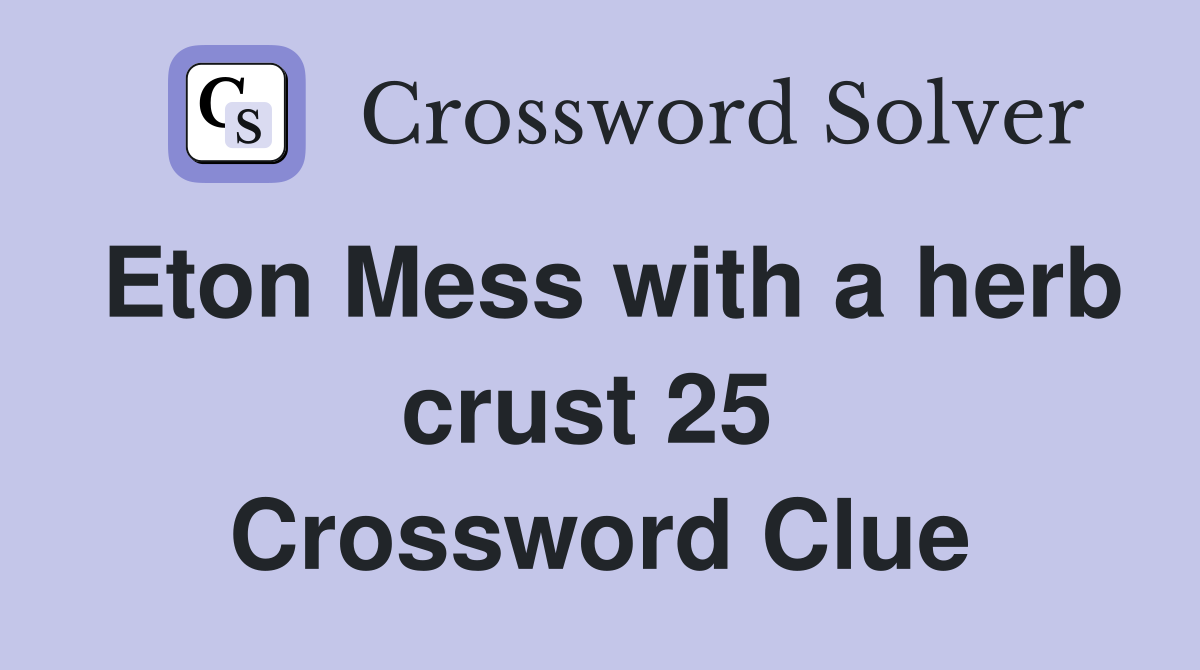 Eton Mess with a herb crust 25  Crossword Clue
