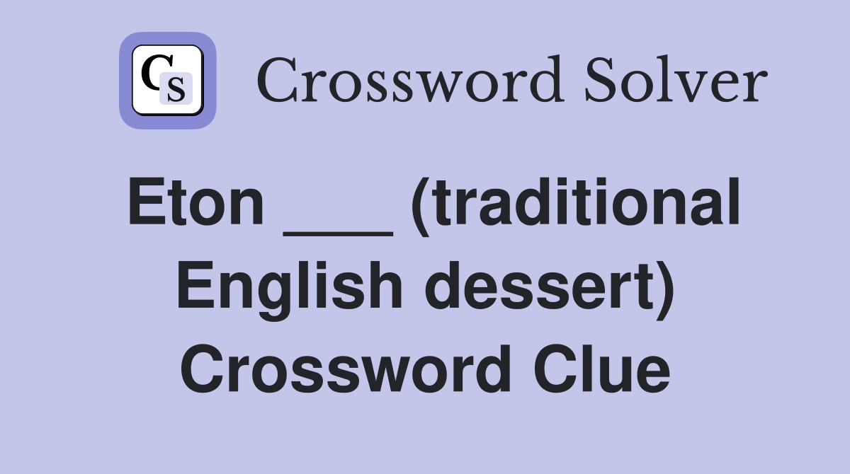 Eton ___ (traditional English dessert) Crossword Clue