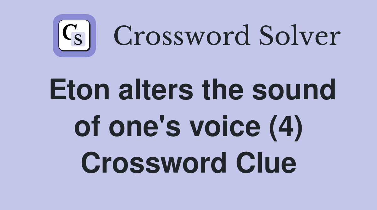 Eton alters the sound of one's voice (4) Crossword Clue