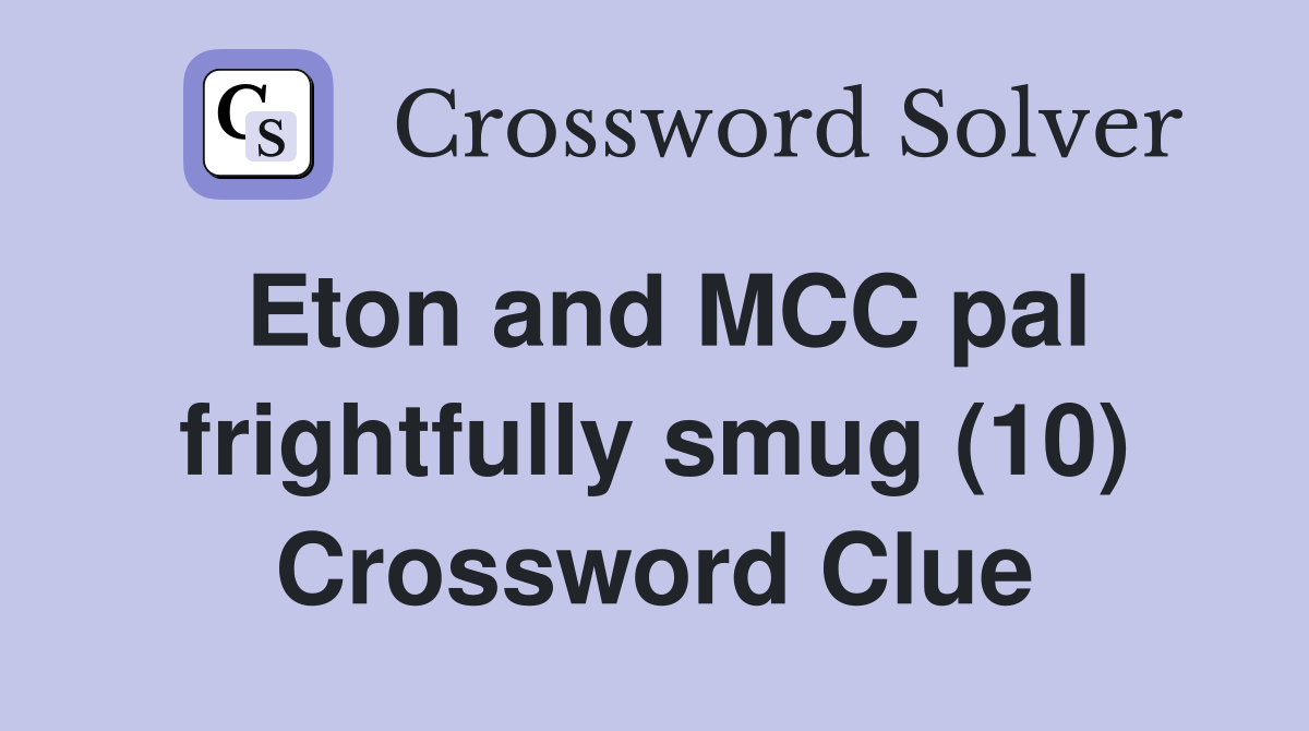 Eton and MCC pal frightfully smug (10) Crossword Clue