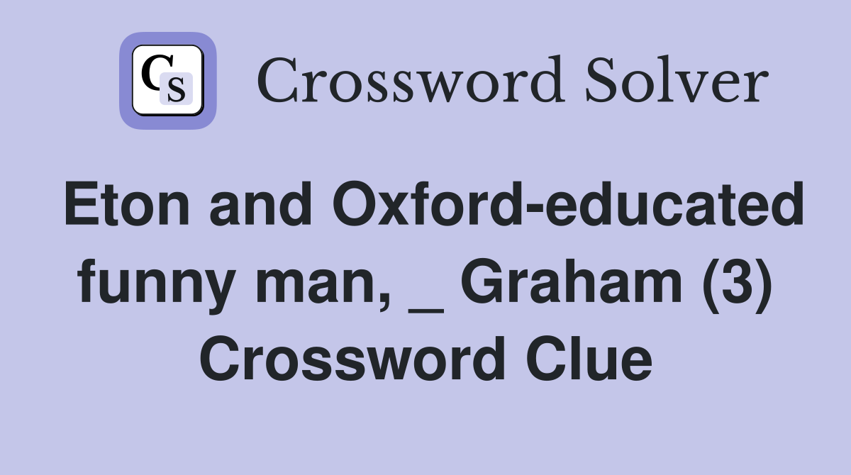 Eton and Oxford-educated funny man, _ Graham (3) Crossword Clue
