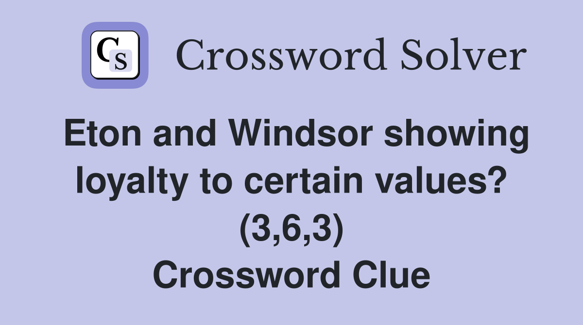 Eton and Windsor showing loyalty to certain values? (3,6,3) Crossword Clue