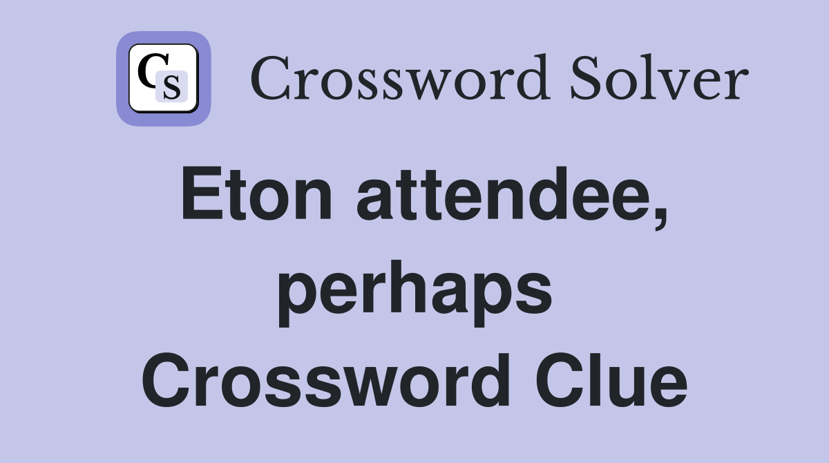 Eton attendee, perhaps Crossword Clue