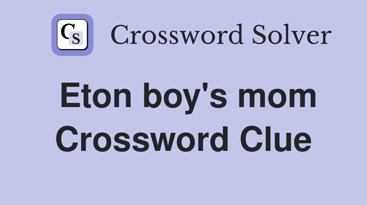 Eton boy's mom Crossword Clue