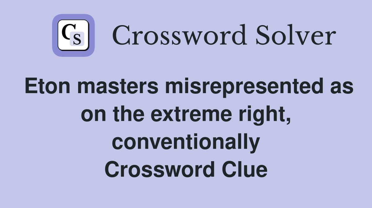 Eton masters misrepresented as on the extreme right, conventionally Crossword Clue