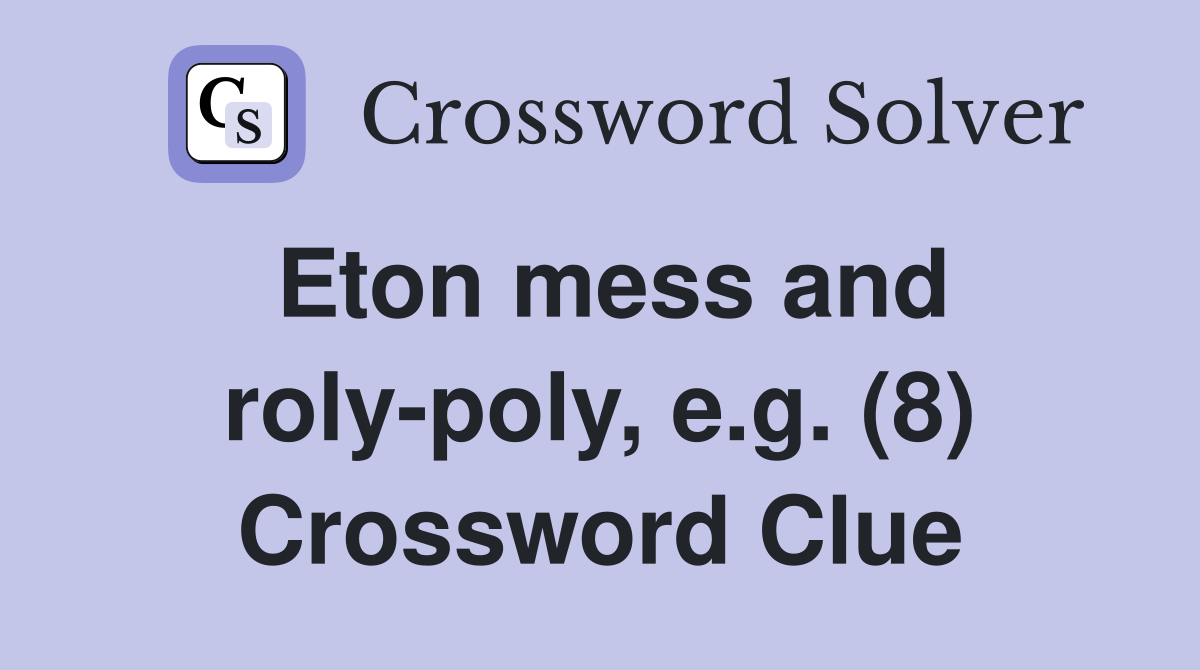 Eton mess and roly-poly, e.g. (8) Crossword Clue
