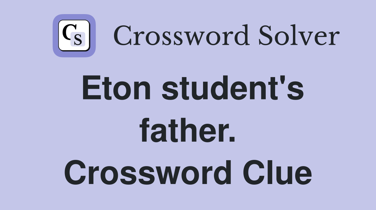 Eton student's father. Crossword Clue