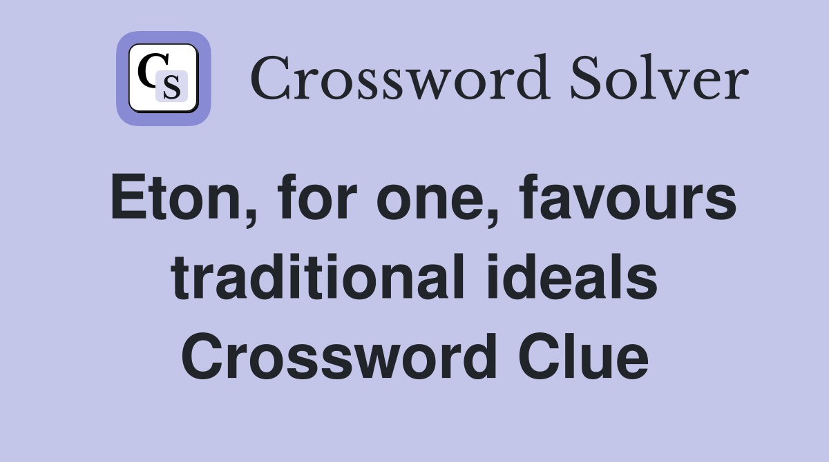 Eton, for one, favours traditional ideals Crossword Clue