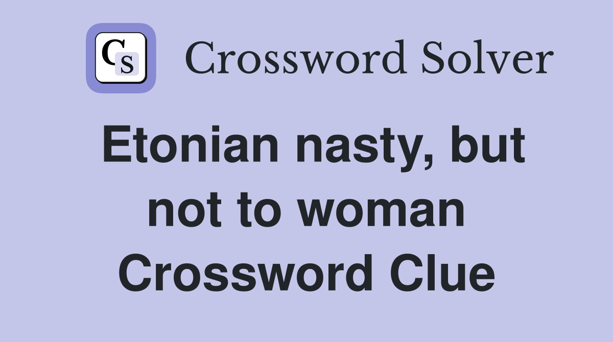 Etonian nasty, but not to woman Crossword Clue