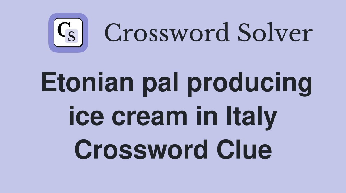 Etonian pal producing ice cream in Italy Crossword Clue