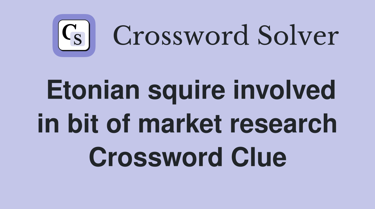 Etonian squire involved in bit of market research Crossword Clue