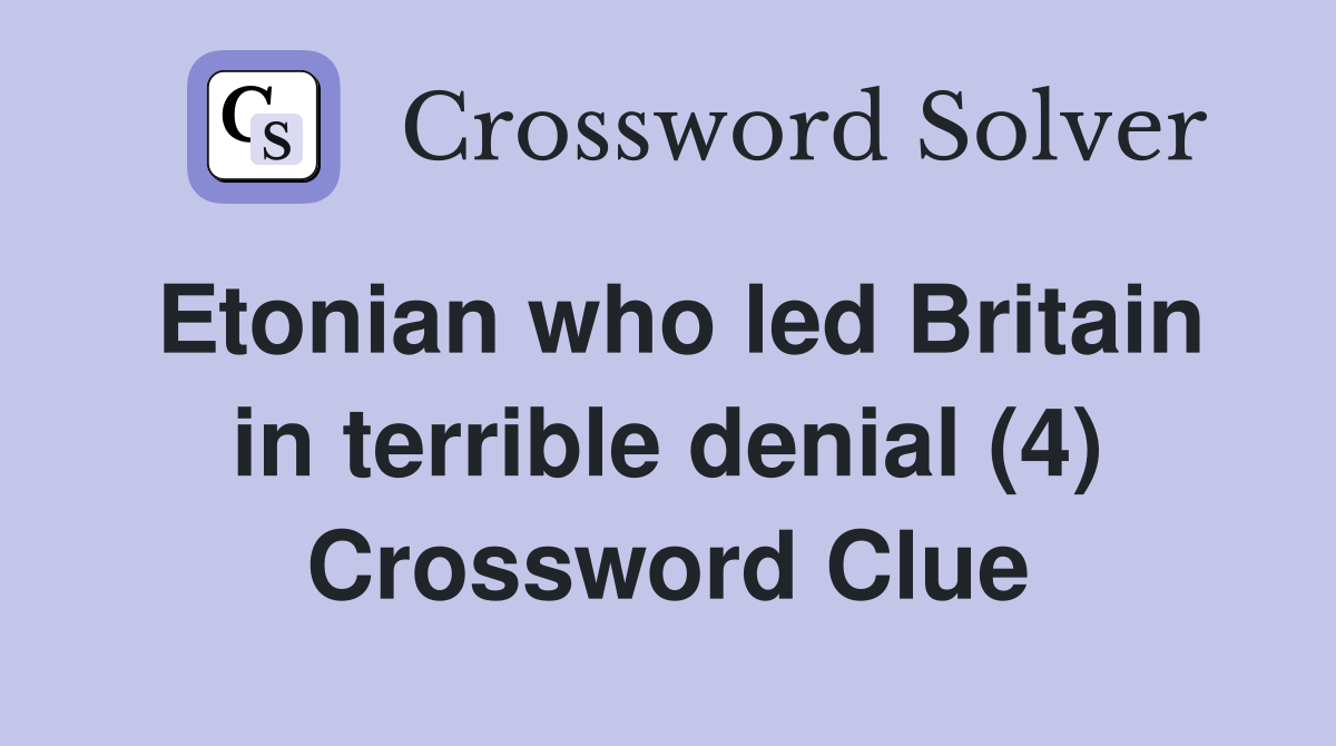Etonian who led Britain in terrible denial (4) Crossword Clue