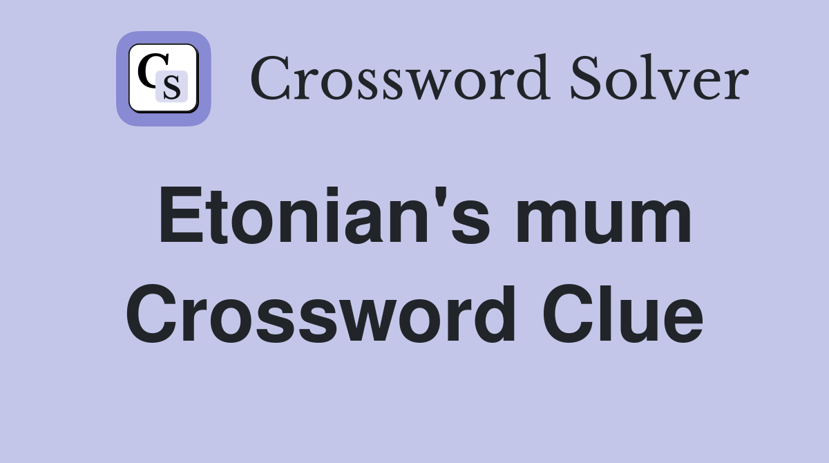 Etonian's mum Crossword Clue