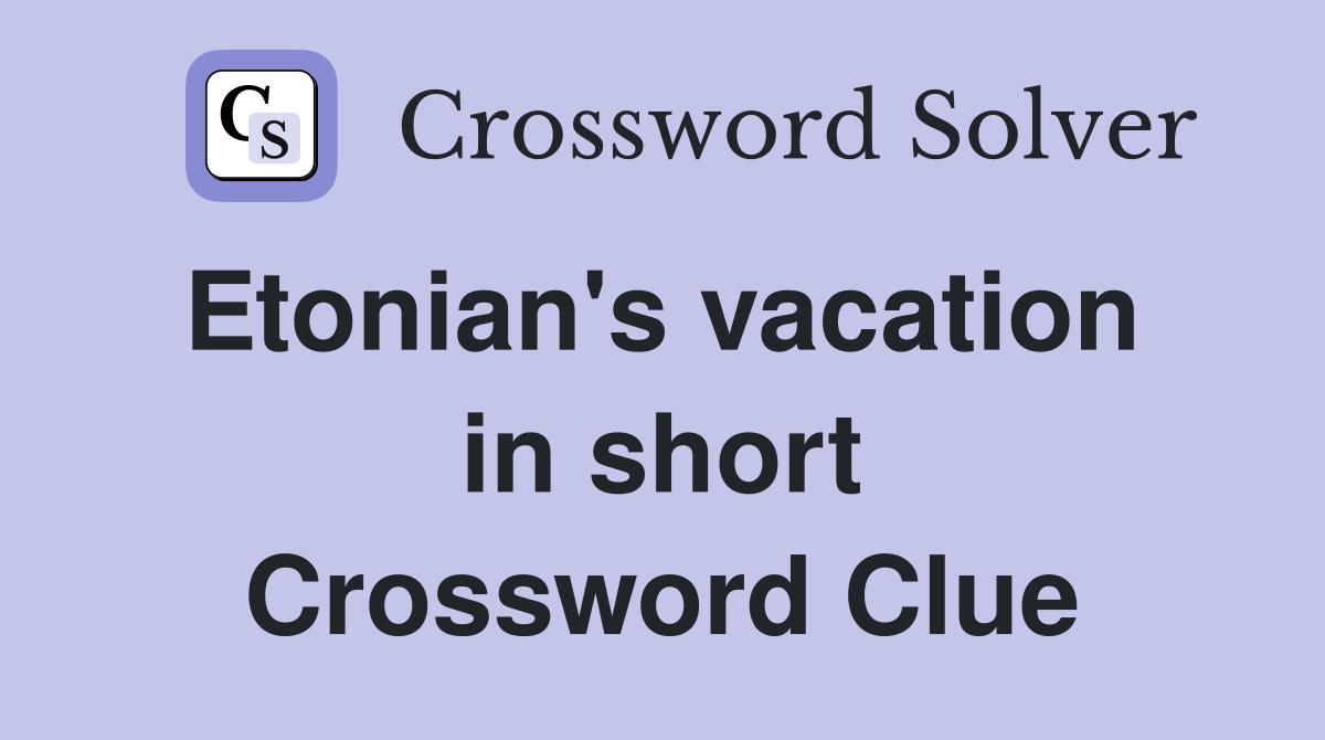 Etonian's vacation  in short Crossword Clue