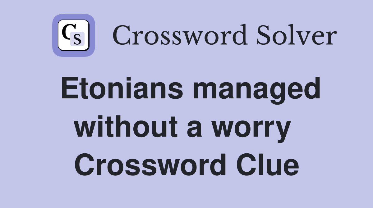 Etonians managed without a worry  Crossword Clue