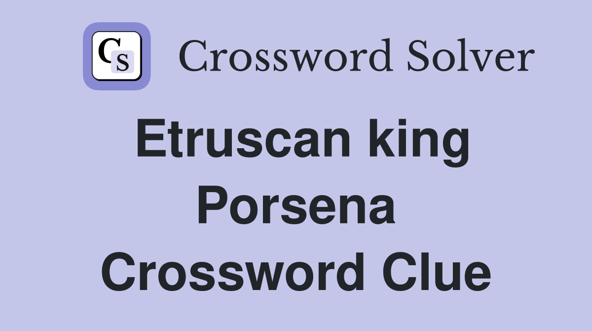 Etruscan king Porsena Crossword Clue