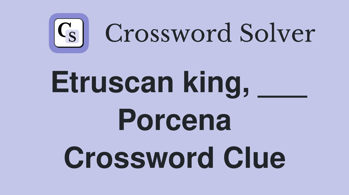 Etruscan king, ___ Porcena Crossword Clue