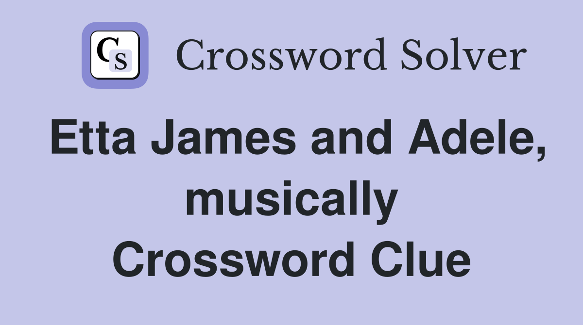 Etta James and Adele, musically Crossword Clue