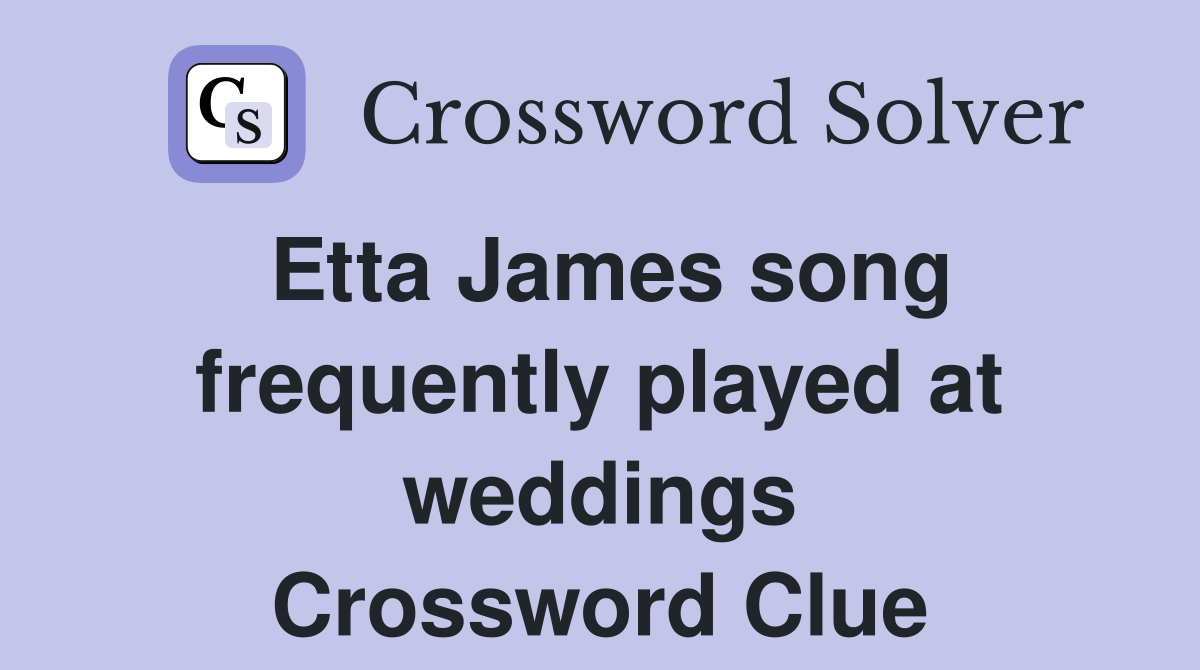 Etta James song frequently played at weddings Crossword Clue