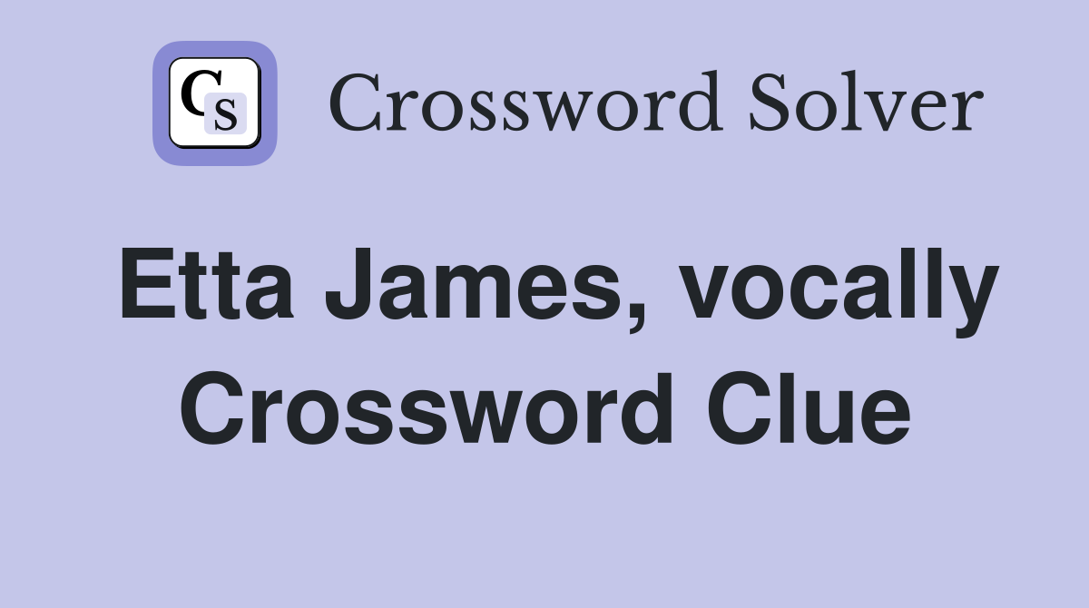 Etta James, vocally Crossword Clue