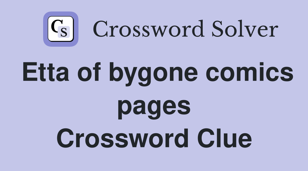 Etta of bygone comics pages Crossword Clue
