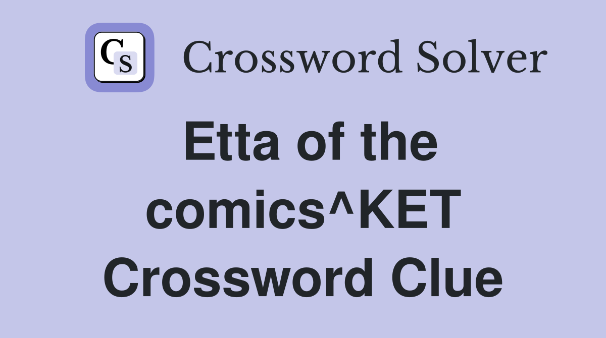 Etta of the comics^KET Crossword Clue