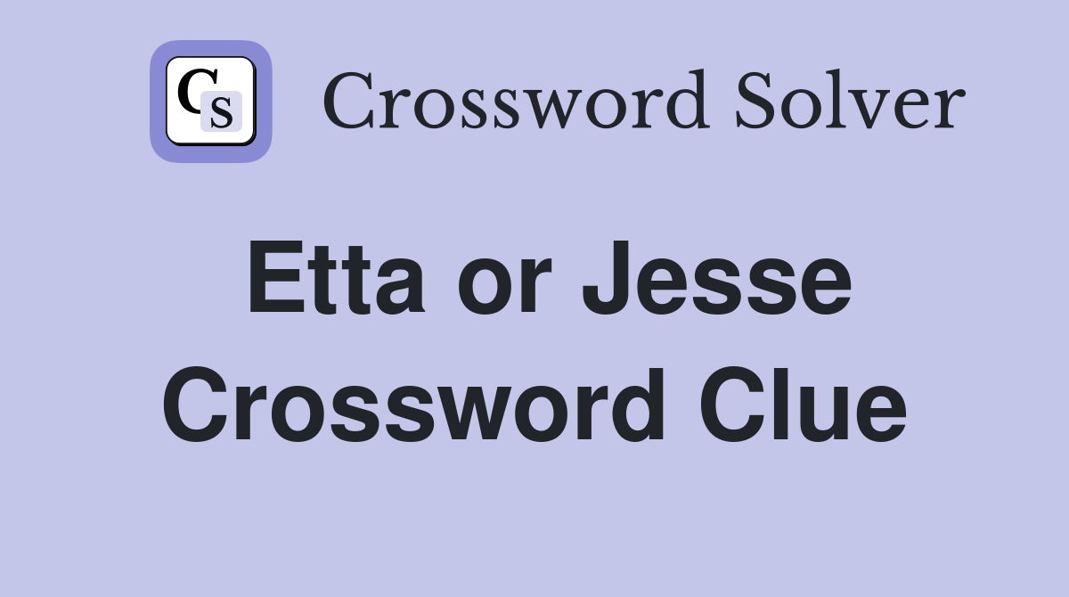 Etta or Jesse Crossword Clue