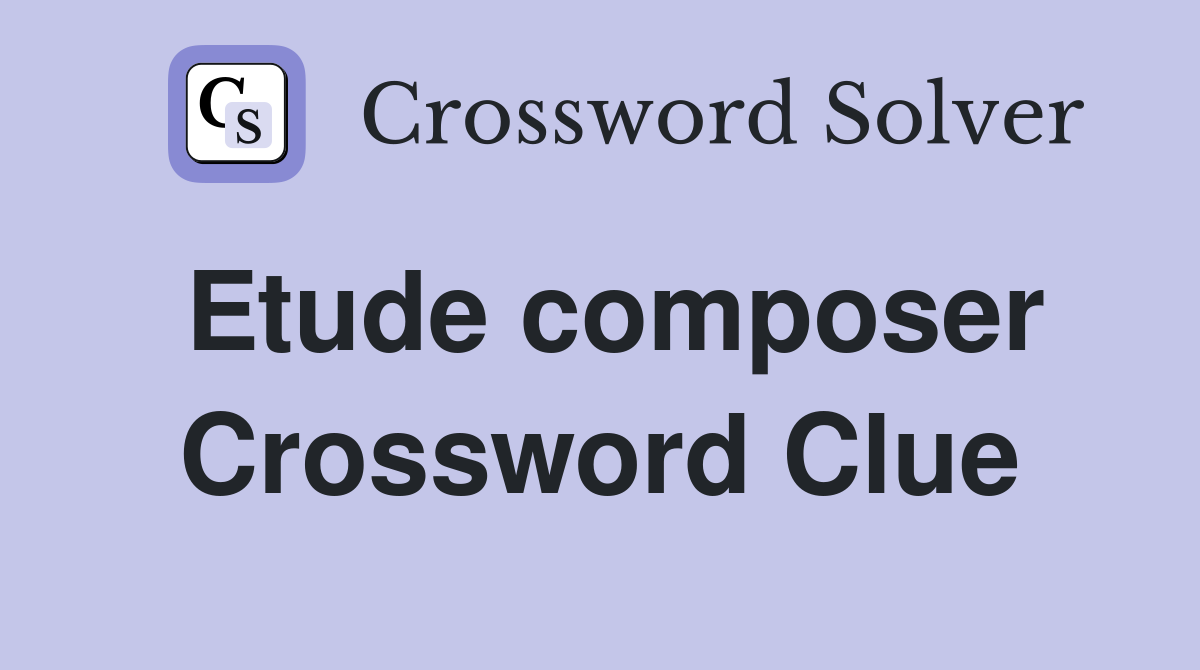 Etude composer Crossword Clue