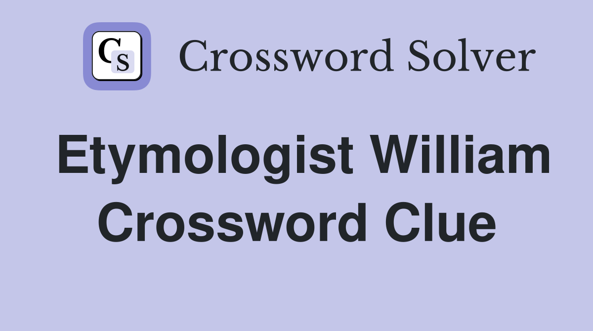 Etymologist William Crossword Clue