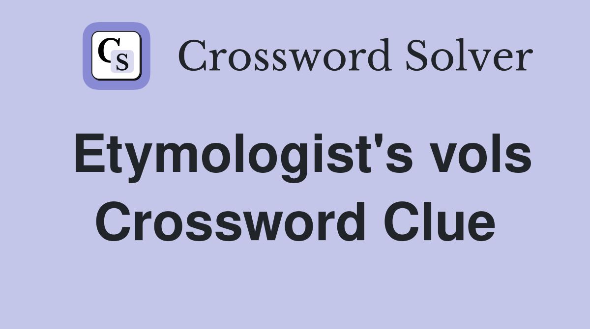 Etymologist's vols Crossword Clue